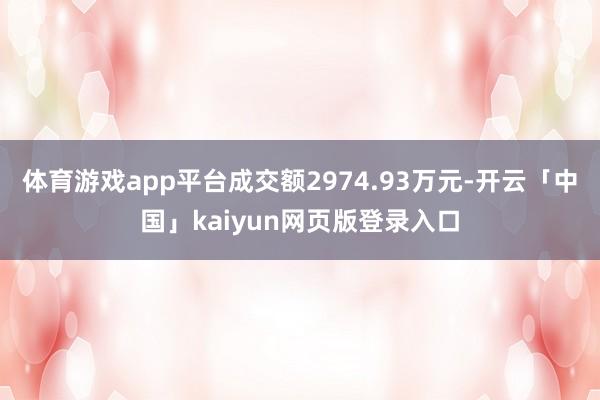 体育游戏app平台成交额2974.93万元-开云「中国」kaiyun网页版登录入口