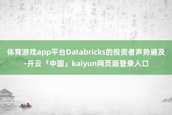 体育游戏app平台Databricks的投资者声势遍及-开云「中国」kaiyun网页版登录入口