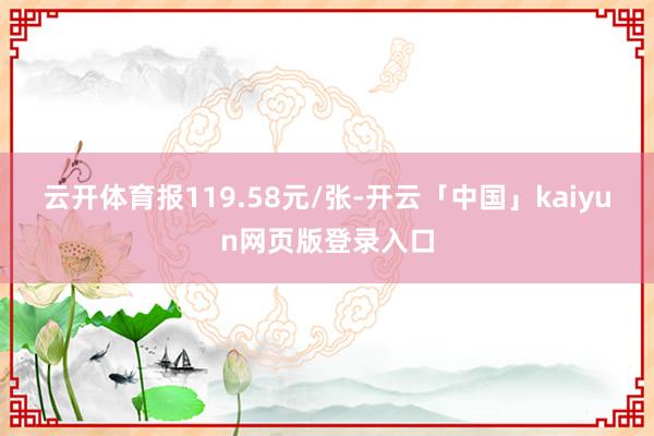 云开体育报119.58元/张-开云「中国」kaiyun网页版登录入口