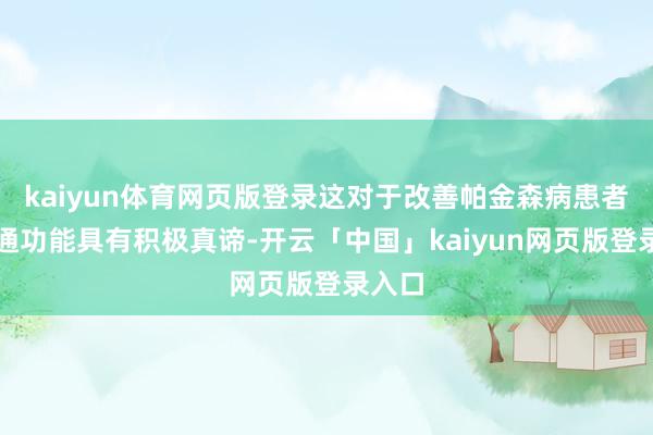 kaiyun体育网页版登录这对于改善帕金森病患者的畅通功能具有积极真谛-开云「中国」kaiyun网页版登录入口